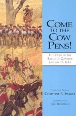 Come to the Cow Pens!: The Story of the Battle of Cowpens, January 17, 1781 - Christine R. Swager, John Robertson