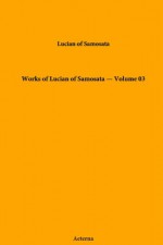 Works of Lucian of Samosata - Volume 03 - of Lucian