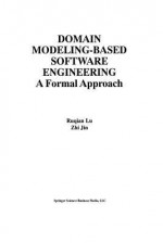 Domain Modeling-Based Software Engineering: A Formal Approach (The International Series on Asian Studies in Computer and Information Science) - Ruqian Lu, Zhi Jin