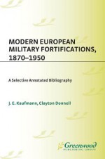 Modern European Military Fortifications, 1870-1950: A Selective Annotated Bibliography - Kaufmann Kaufmann, Clayton Donnell