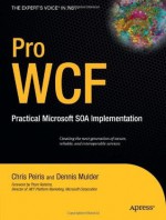 Pro WCF: Practical Microsoft SOA Implementation - Amit Bahree, Dennis Mulder, Shawn Cicoria, Chris Peiris, Nishith Pathak