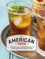 American Cocktail: 50 Recipes That Celebrate the Craft of Mixing Drinks from Coast to Coast - Imbibe Magazine, Sheri Giblin