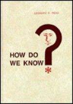 How Do We Know? - Leonard E. Read