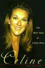 Celine: The Real Story of Celine Dion - Jean Beaunoyer