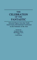 The Celebration of the Fantastic: Selected Papers from the Tenth Anniversary International Conference on the Fantastic in the Arts - Donald E. Morse