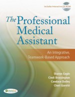 The Professional Medical Assistant: An Integrative, Teamwork-Based Approach [With CDROM] - Sharon Eagle, Cindi Brassington, Candace S. Dailey, Cheri Goretti