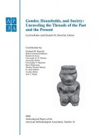 Archeological Papers of the American Anthropological Association, Gender, Households, and Society: Unraveling the Threads of the Past and the Present - Cynthia Robin, Elizabeth M. Brumfiel