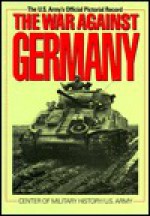 The War Against Germany: Europe and Adjacent Areas - Center of Military History, Orlando Ward