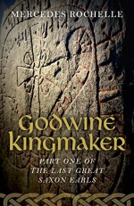 Godwine Kingmaker: Part One of The Last Great Saxon Earls - Mercedes Rochelle