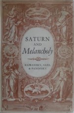 Saturn and Melancholy: Studies in the History of Natural Philosophy, Religion and Art - Raymond Klibansky, Erwin Panofsky, Fritz Saxl