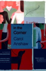 Lucky in the Corner: A Novel - Carol Anshaw