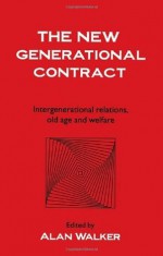 The New Generational Contract: Intergenerational Relations and the Welfare State - Alan Walker, Alan Walker University of Sheffield