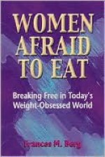 Women Afraid to Eat: Breaking Free in Todays Weight-Obsessed World - Frances M. Berg