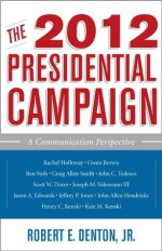 The 2012 Presidential Campaign: A Communication Perspective (Communication, Media, and Politics) - Robert E. Denton Jr., Henry C. Kenski, Kate M. Kenski, Rachel Holloway, Ben Voth, Craig Allen Smith, John C. Tedesco, Scott W. Dunn, Gwen Brown, Jeffrey P. Jones, John Allen Hendricks, Joseph M. Valenzano III, Jason A. Edwards