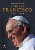 A Vida de Francisco: O Papa do Povo - Evangelina Himitian, Maria Alzira Brum Lemos