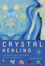 Crystal Healing: The Practical Guide to Using Crystals for Health and Well-Being. Simon and Sue Lilly - Simon Lilly