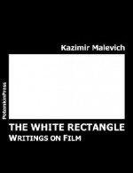 The White Rectangle: Writings on Film - Kazimir Severinovich Malevich