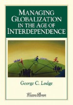 Managing Globalization in the Age of Interdependence - George C. Lodge