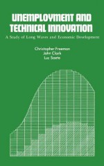 Unemployment and Technical Innovation: A Study of Long Waves and Economic Development - Christopher Freeman