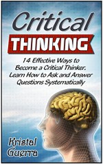 Critical Thinking: 14 Effective Ways to Become a Critical Thinker. Learn How to Ask and Answer Questions Systematically by keeping (Critical Thinking, ... Thinking books, Critical Thinking skills) - Kristal Guerra