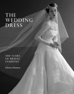 The Wedding Dress: 300 Years of Bridal Fashions - Edwina Ehrman