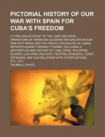 Pictorial History of Our War with Spain for Cuba's Freedom - Trumbull White