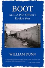 Boot: An L.A.P.D. Officer's Rookie Year - William Dunn