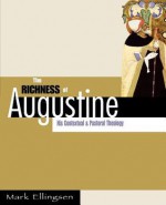 Richness of Augustine: His Contextual and Pastoral Theology - Mark Ellingsen