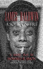 JAMES BALDWIN A SOUL ON FIRE a short play by HOWARD B. SIMON Edited By Charles Reese - Howard B. Simon, Charles Reese, David A. Leeming, Forrest McClenddon