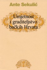 Umjetnost i graditeljstvo bačkih Hrvata - Ante Sekulić