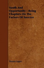 Youth and Opportunity - Being Chapters on the Factors of Success - Thomas Tapper