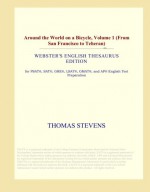 Around the World on a Bicycle, Volume 1 (From San Francisco to Teheran) (Webster's English Thesaurus Edition) - Thomas Stevens