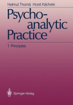 Psychoanalytic Practice: 1 Principles - Helmut Thom, Horst K. Chele, Michael Wilson