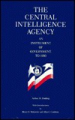 The Central Intelligence Agency: An Instrument of Government, to 1950 - Arthur Burr Darling