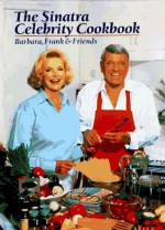 The Sinatra Celebrity Cookbook: Barbara, Frank & Friends - Barbara Sinatra