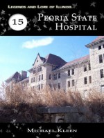 Legends and Lore of Illinois, 15: Peoria State Hospital - Michael Kleen