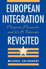 European Integration Revisited: Progress, Prospects, And U.s. Interests - Michael Calingaert