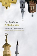 On the Other: A Muslim View - Rusmir Mahmutćehajić, Desmond Maurer