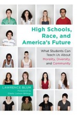 High Schools, Race, and America's Future: What Students Can Teach Us About Morality, Diversity, and Community - Lawrence A. Blum