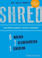 SHRED - Die Erfolgsdiät ohne Hungern: 6 Wochen, 2 Kleidergrößen, 1 Sensation (Autorenverlag) - Ian K. Smith