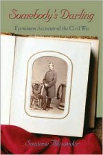 Somebody's Darling: Eyewitness Accounts of the Civil War - Suzanne Alexander, Susan Alexander