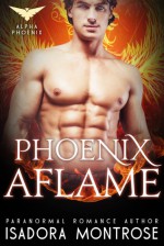 Phoenix Aflame (Alpha Phoenix Book 3) - Isadora Montrose