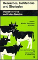 Resources, Institutions and Strategies: Operation Flood and Indian Dairying - Martin Doornbos