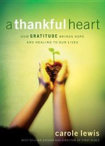 A Thankful Heart: How Gratitude Brings Hope and Healing to Our Lives - Carole Lewis