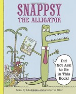 Snappsy the Alligator (Did Not Ask to Be in This Book) - Julie Falatko, Tim Miller