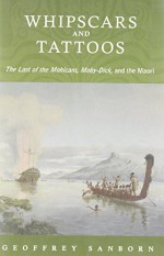 Whipscars and Tattoos: The Last of the Mohicans, Moby-Dick, and the Maori - Geoffrey Sanborn