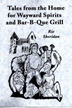 Tales From The Home For Wayward Spirits And Bar B Que Grill - Rie Sheridan