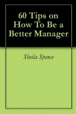 60 Tips on How To Be a Better Manager - Sheila Spence