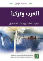 العرب وتركيا: تحديات الحاضر ورهانات المستقبل - مجموعة, سمير العيطة, فرح صابر, محمد جمال باروت, محمد السيد سليم, محمد نور الدين, محمود محارب, منير لحمش, مصطفى اللباد, ناجي علي حرج, هدى حوا, سّيار الجميل, ناظم يونس عثمان, هشام القروي, وصال العزاوي, وجيه كوثراني, طارق المجذوب, عبد المجيد عطار, عبد الوهاب عبد الستار القصاب