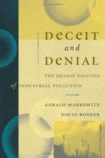 Deceit and Denial: The Deadly Politics of Industrial Pollution (California / Milbank Books on Health and the Public, No. 6) - Gerald Markowitz, David Rosner